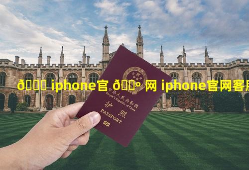 🕊 iphone官 🌺 网 iphone官网客服电话